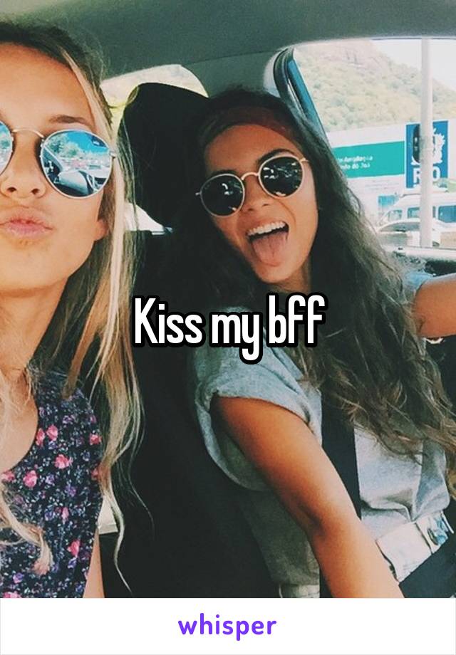 Kiss my bff