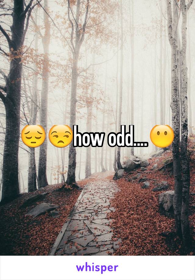 😔😒how odd....😶