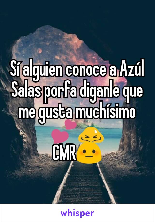 Sí alguien conoce a Azúl Salas porfa diganle que me gusta muchísimo💕🙇
CMR😳