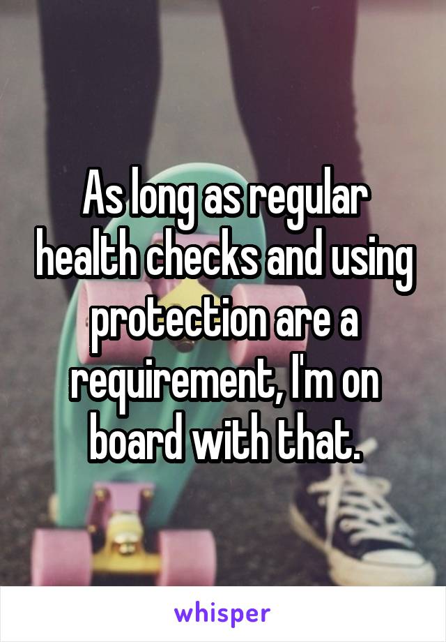 As long as regular health checks and using protection are a requirement, I'm on board with that.