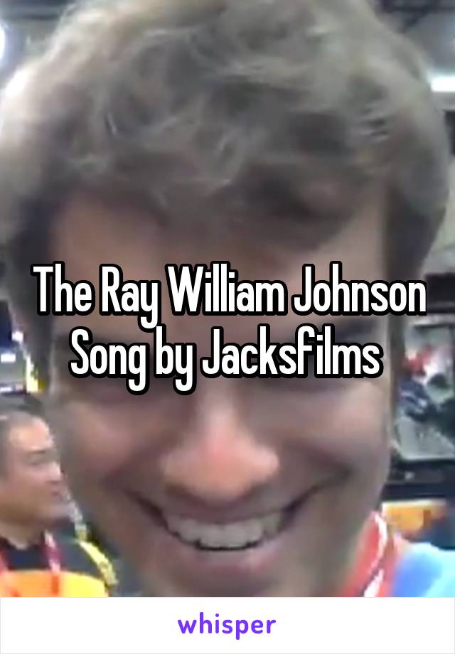 The Ray William Johnson Song by Jacksfilms 