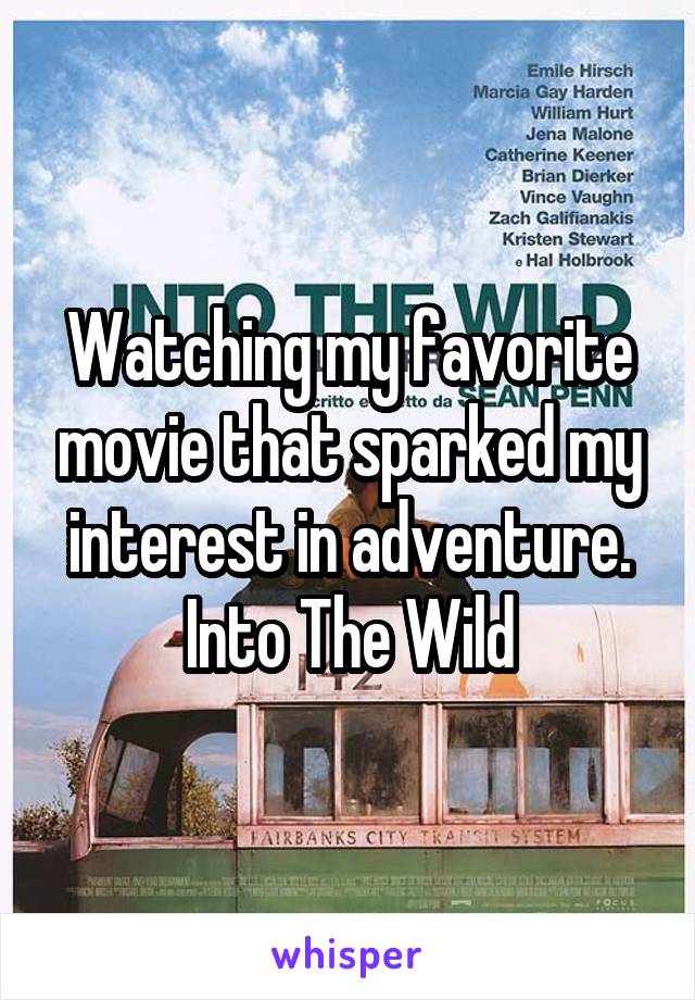 Watching my favorite movie that sparked my interest in adventure. Into The Wild