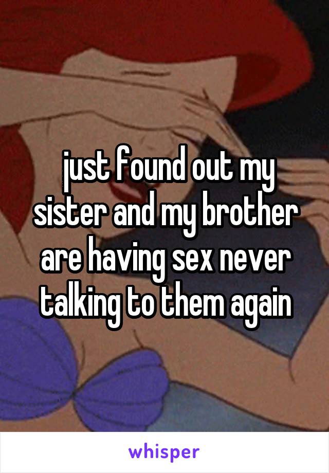  just found out my sister and my brother are having sex never talking to them again