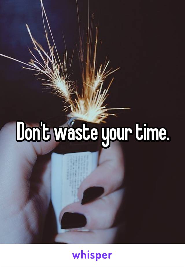Don't waste your time.