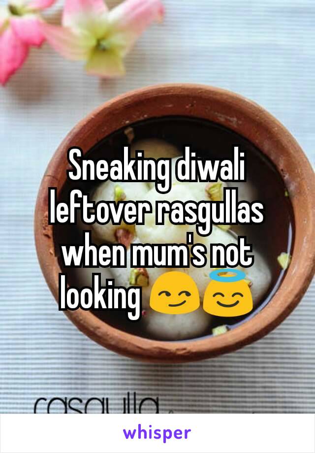 Sneaking diwali leftover rasgullas when mum's not looking 😏😇