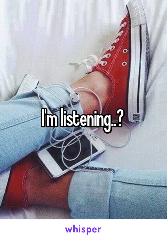 I'm listening..? 