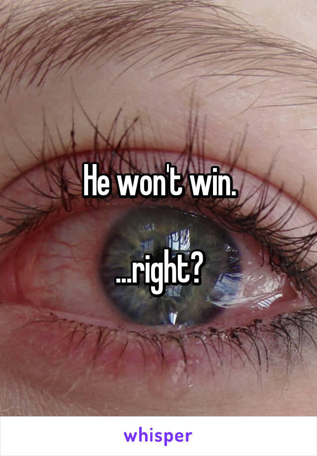 He won't win.

 ...right? 