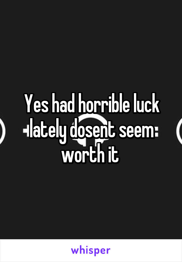 Yes had horrible luck lately dosent seem worth it 