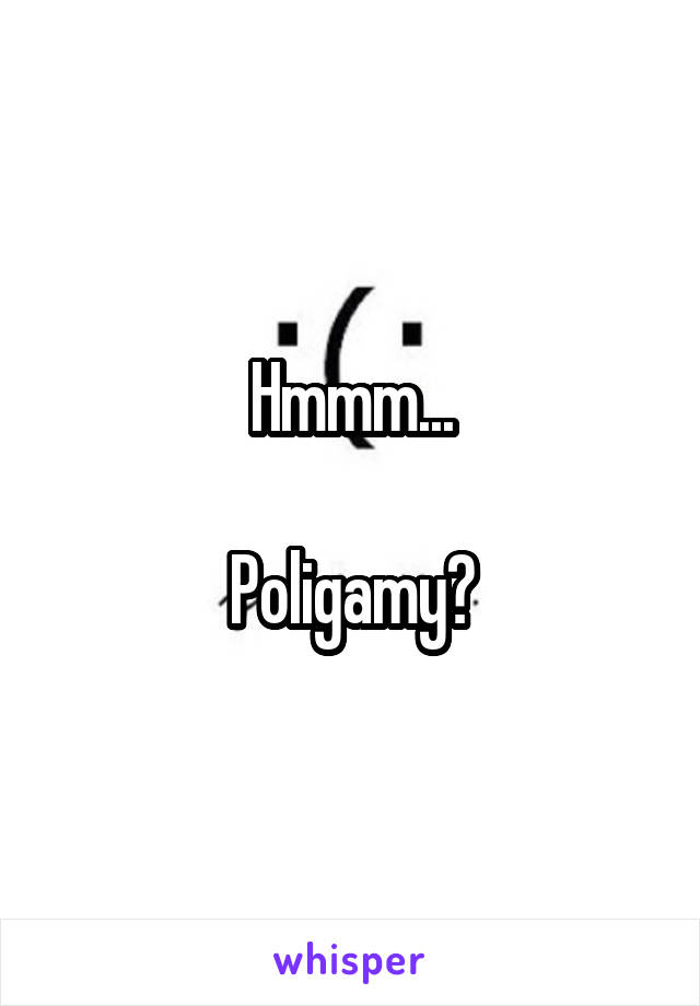 Hmmm...

Poligamy?
