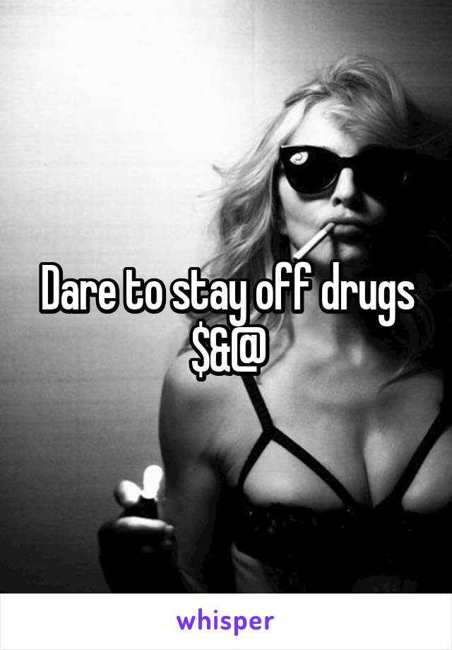 Dare to stay off drugs $&@
