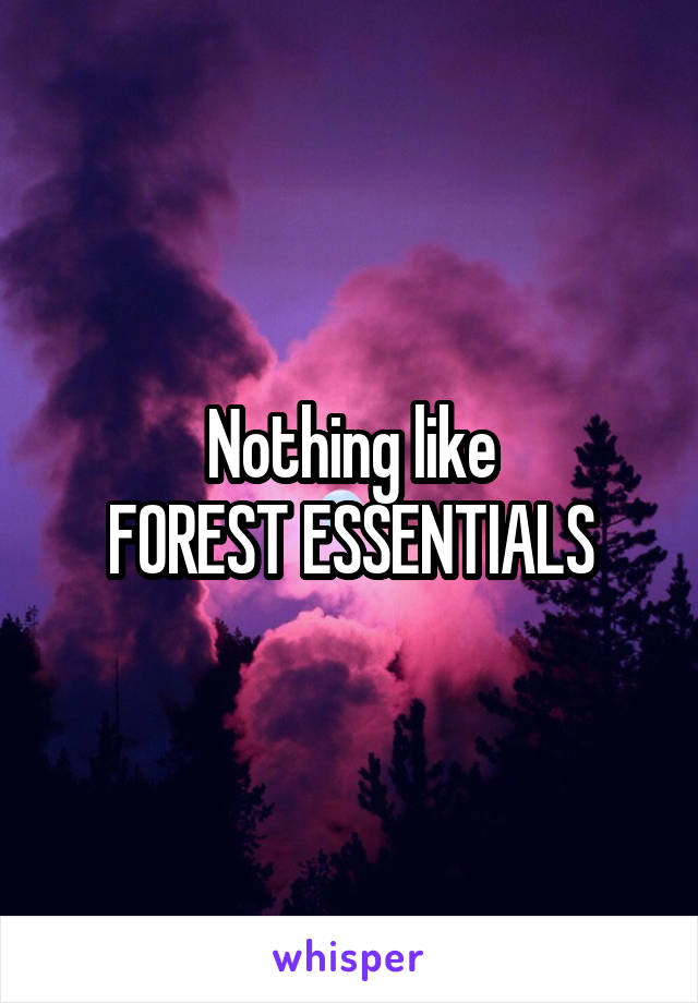 Nothing like
FOREST ESSENTIALS