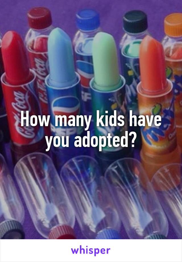 How many kids have you adopted?