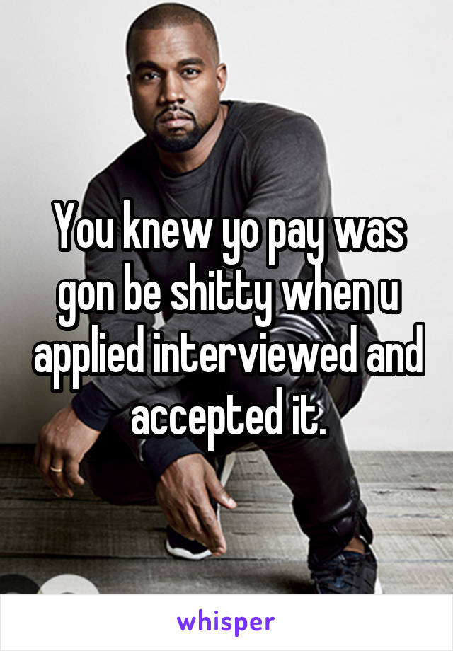 You knew yo pay was gon be shitty when u applied interviewed and  accepted it. 