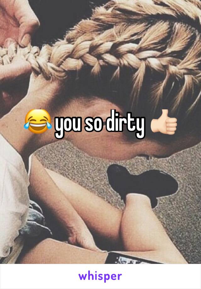 😂 you so dirty 👍🏻