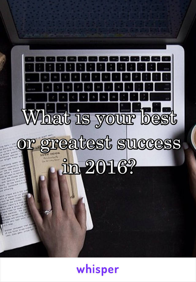 What is your best or greatest success in 2016?