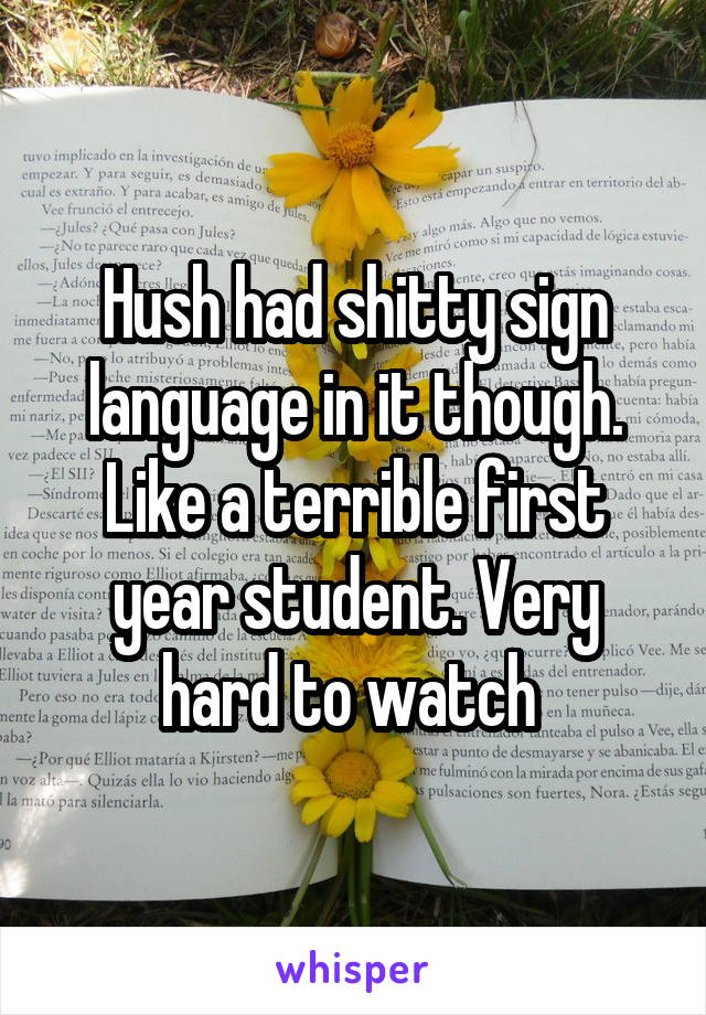Hush had shitty sign language in it though. Like a terrible first year student. Very hard to watch 