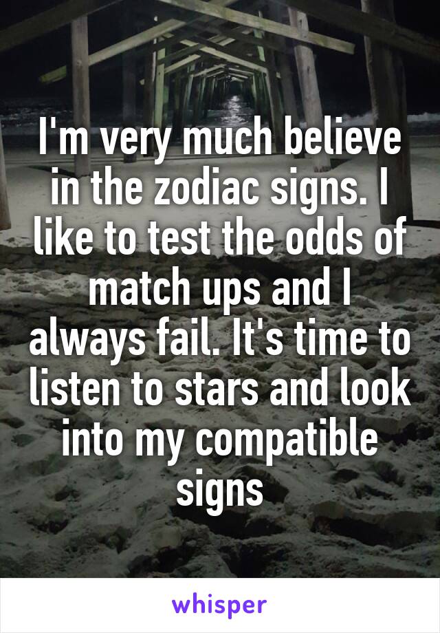 I'm very much believe in the zodiac signs. I like to test the odds of match ups and I always fail. It's time to listen to stars and look into my compatible signs