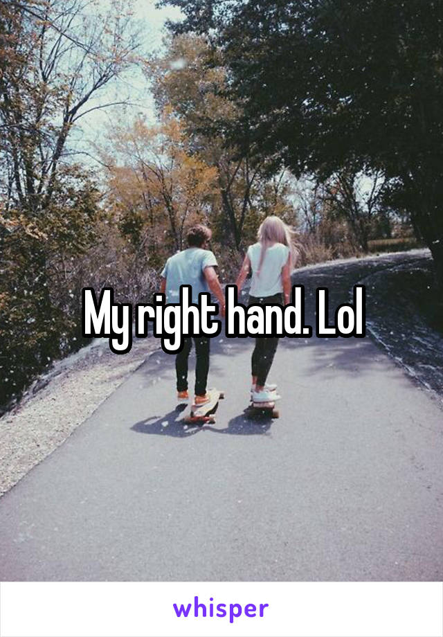 My right hand. Lol