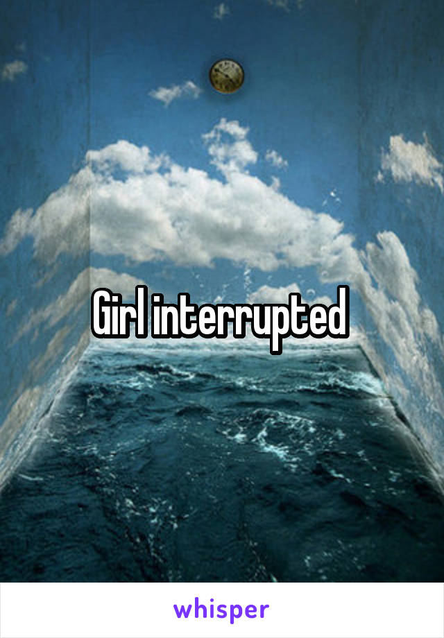 Girl interrupted 