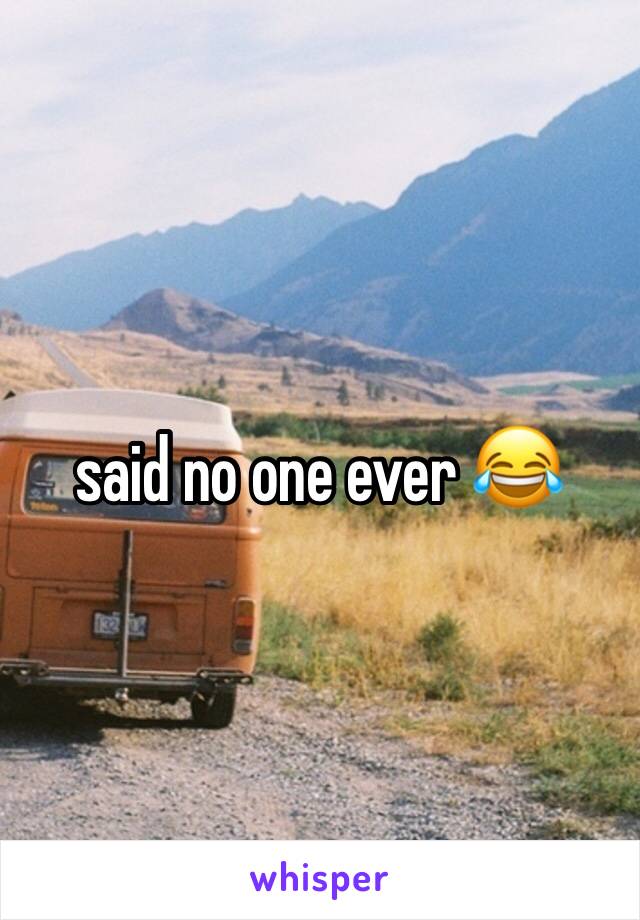 said no one ever 😂
