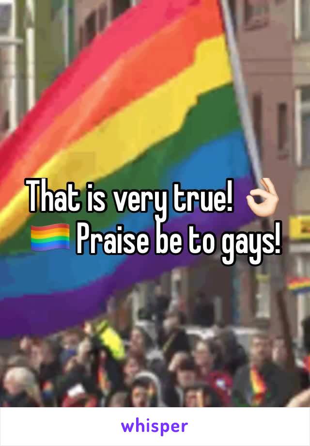 That is very true! 👌🏻🏳️‍🌈 Praise be to gays!