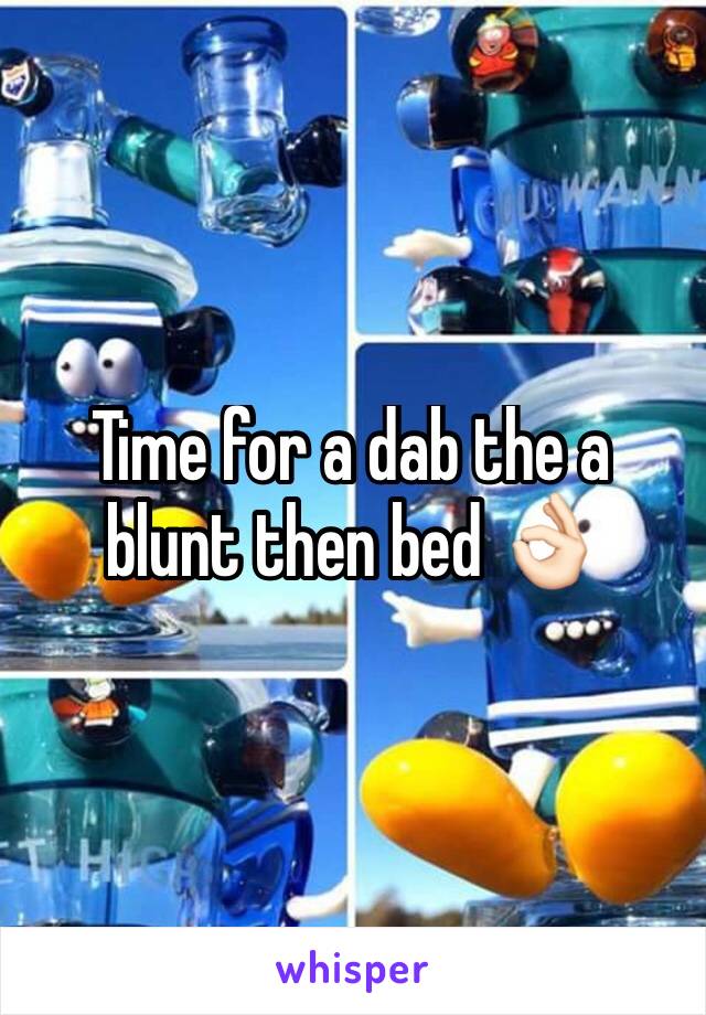 Time for a dab the a blunt then bed 👌🏻