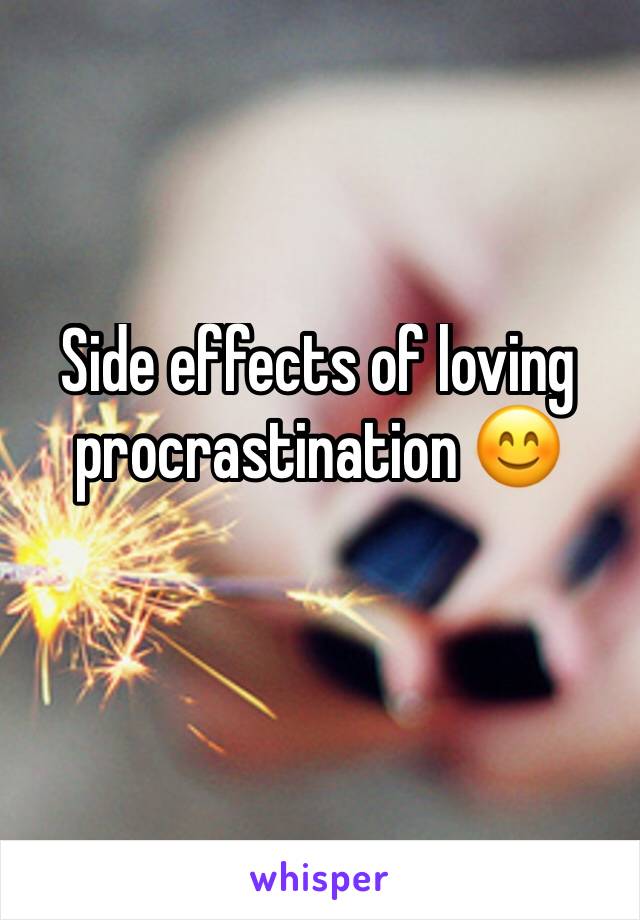 Side effects of loving procrastination 😊
