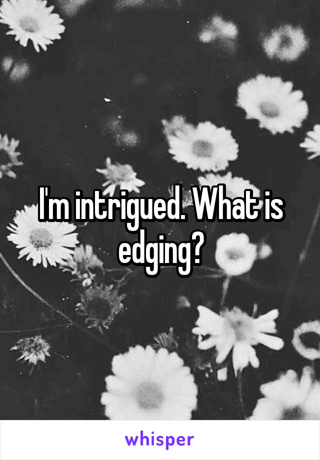 I'm intrigued. What is edging?