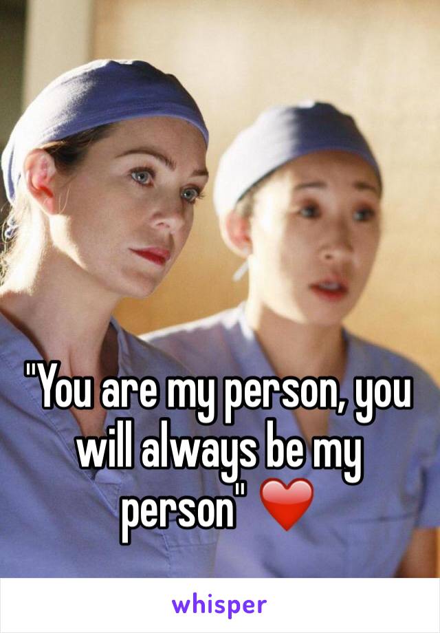 "You are my person, you will always be my person" ❤️