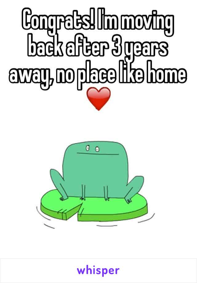 Congrats! I'm moving back after 3 years away, no place like home ❤️