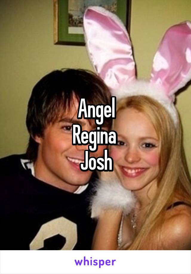 Angel
Regina 
Josh