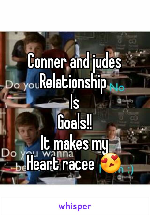 Conner and judes
Relationship 
Is
Goals!!
It makes my
Heart racee 😍