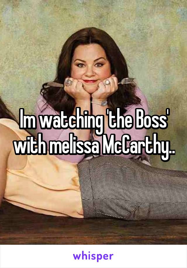 Im watching 'the Boss' with melissa McCarthy..
