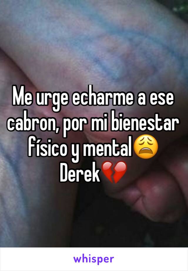 Me urge echarme a ese cabron, por mi bienestar físico y mental😩 Derek💔