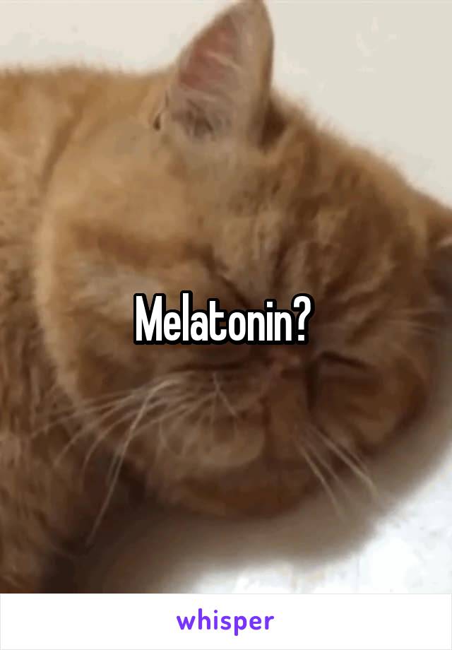 Melatonin? 