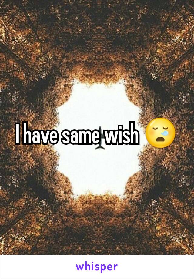 I have same wish 😪