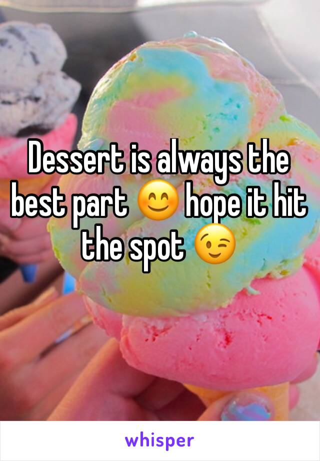 Dessert is always the best part 😊 hope it hit the spot 😉