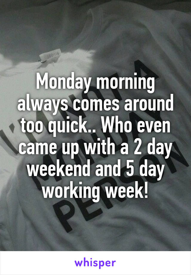 Monday morning always comes around too quick.. Who even came up with a 2 day weekend and 5 day working week!