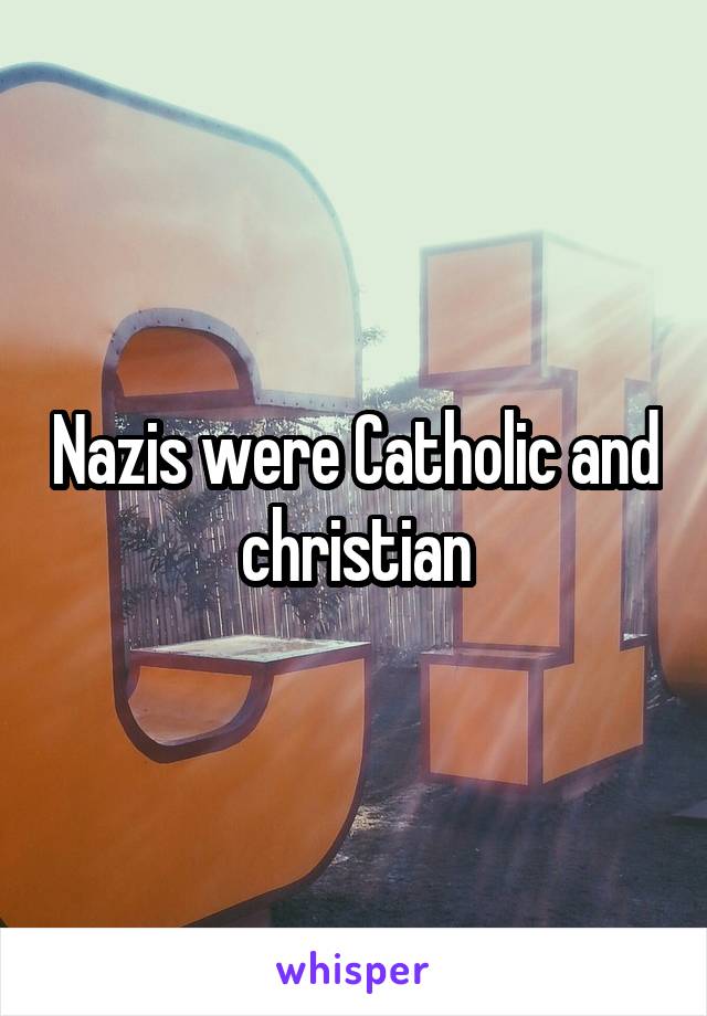 Nazis were Catholic and christian