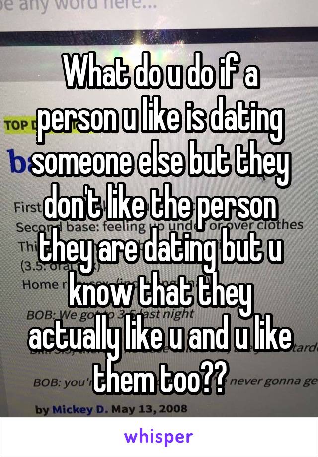 What do u do if a person u like is dating someone else but they don't like the person they are dating but u know that they actually like u and u like them too??