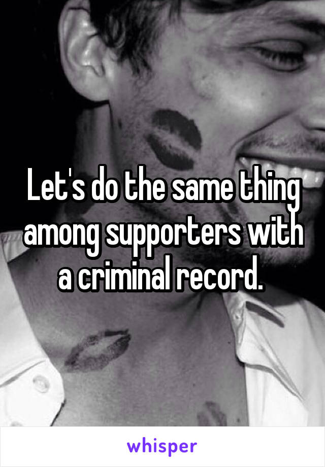 Let's do the same thing among supporters with a criminal record. 