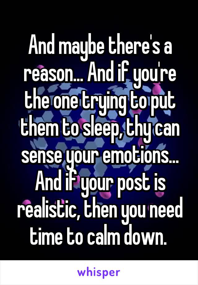 And maybe there's a reason... And if you're the one trying to put them to sleep, thy can sense your emotions... And if your post is realistic, then you need time to calm down. 