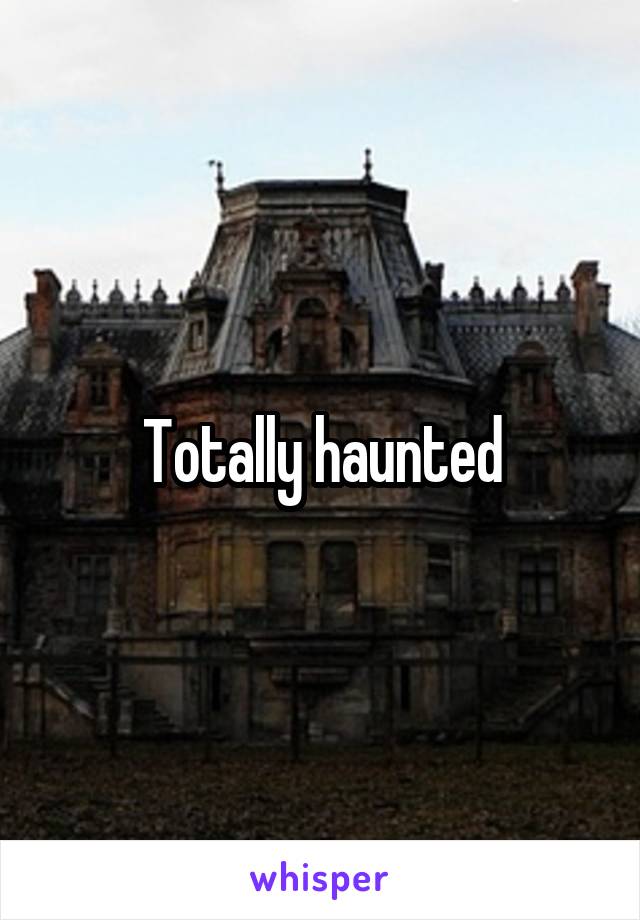 Totally haunted