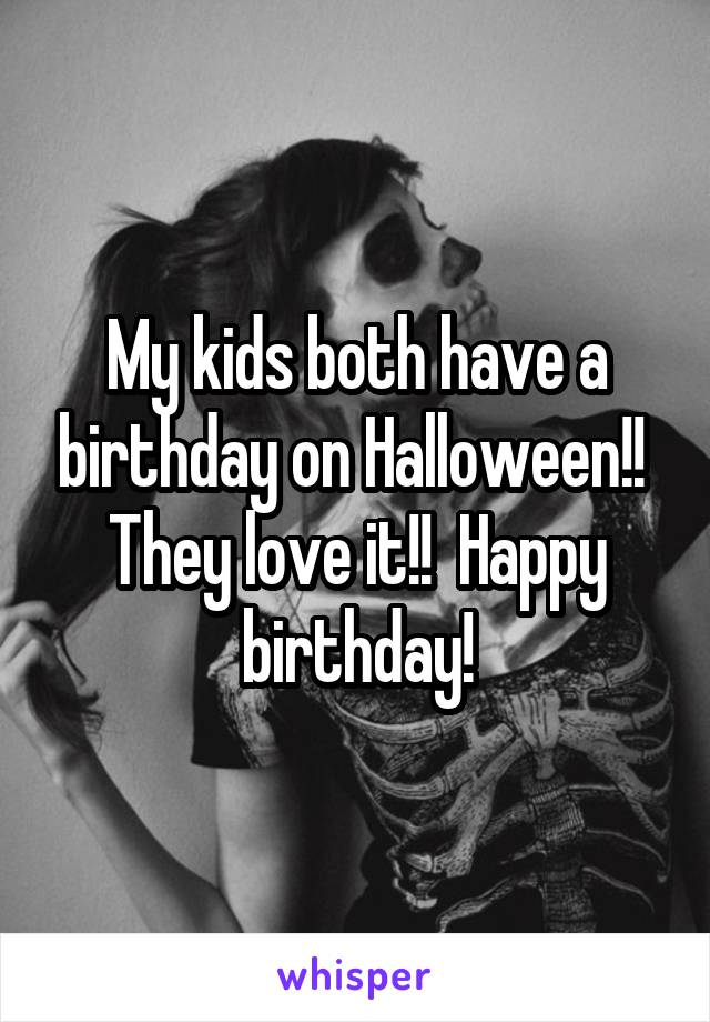 My kids both have a birthday on Halloween!!  They love it!!  Happy birthday!