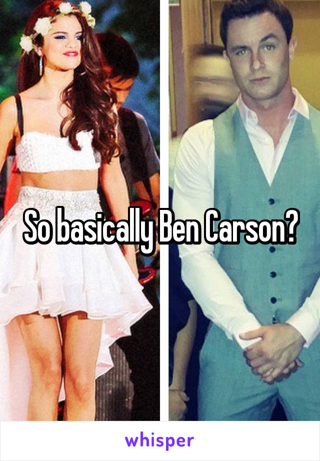So basically Ben Carson?