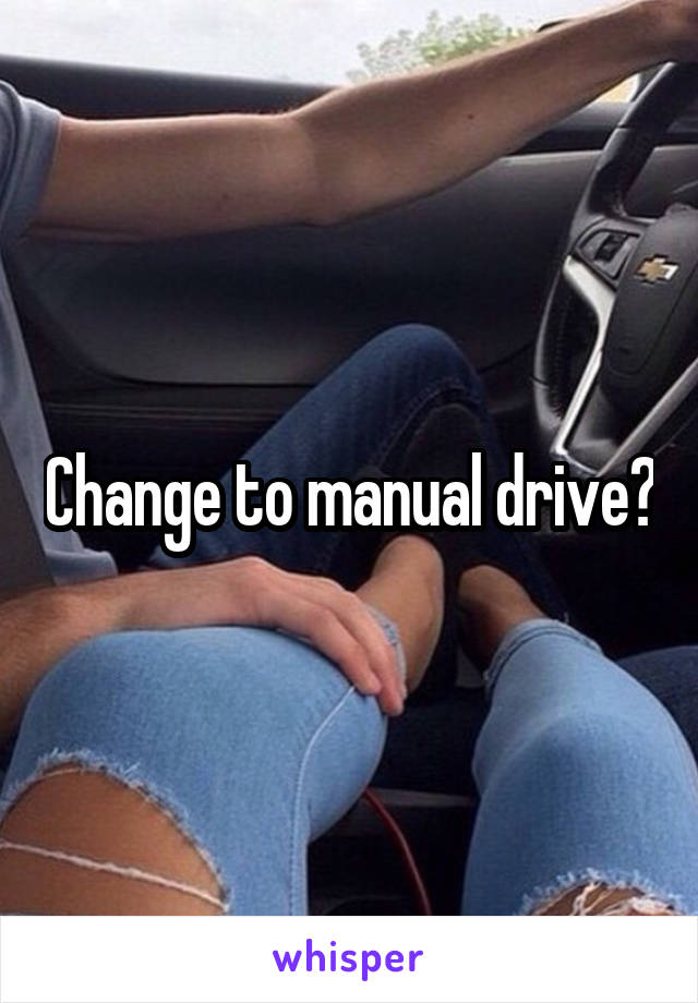 Change to manual drive?