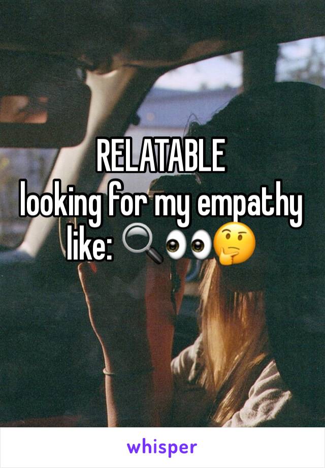 RELATABLE
looking for my empathy like: 🔍👀🤔