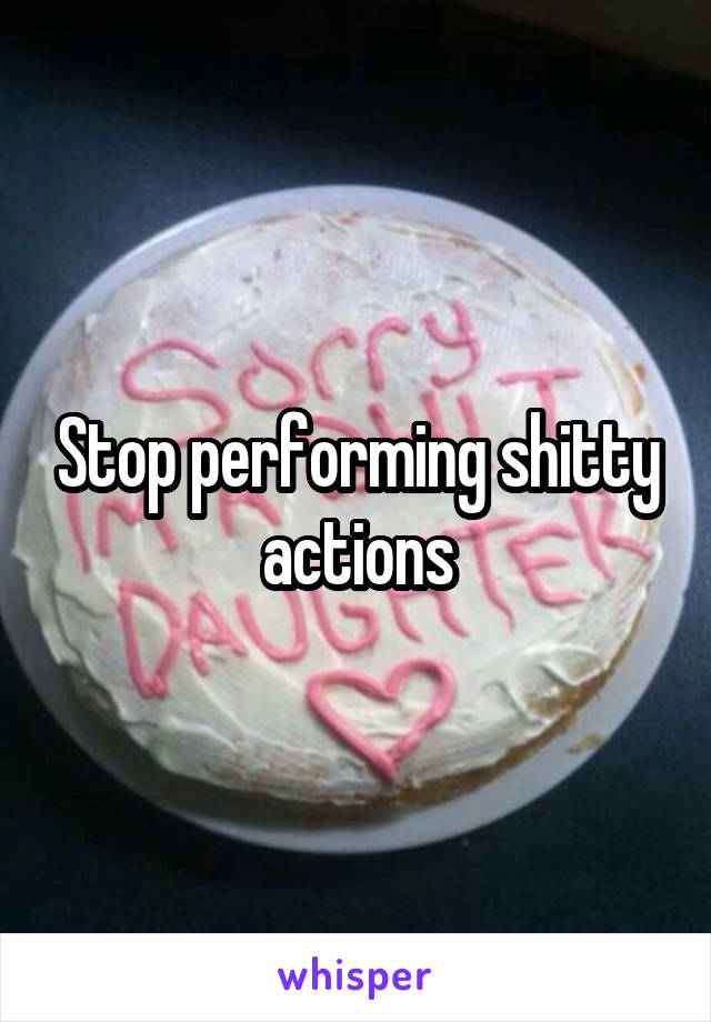 Stop performing shitty actions