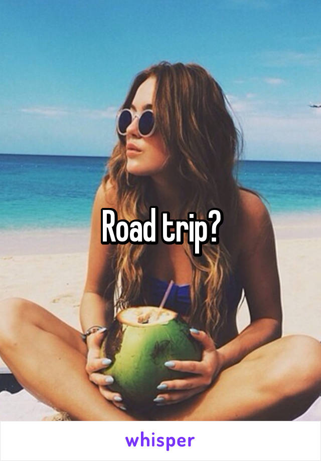 Road trip?