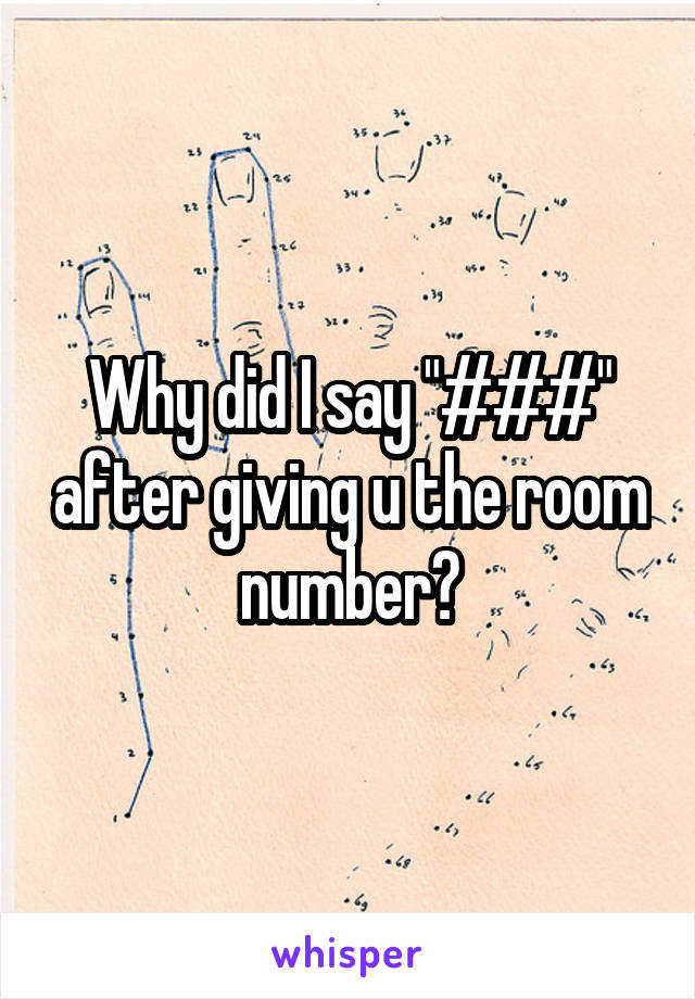 Why did I say "###" after giving u the room number?
